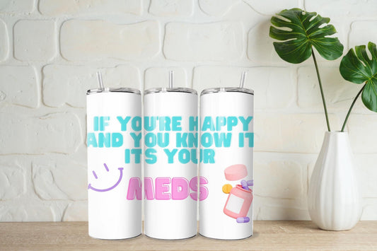 If your happy and you know it, it's your meds 20oz tumbler